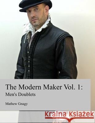 The Modern Maker: Men's 17th Century Doublets MR Mathew Gnagy 9780692264843 Mathew Gnagy - książka