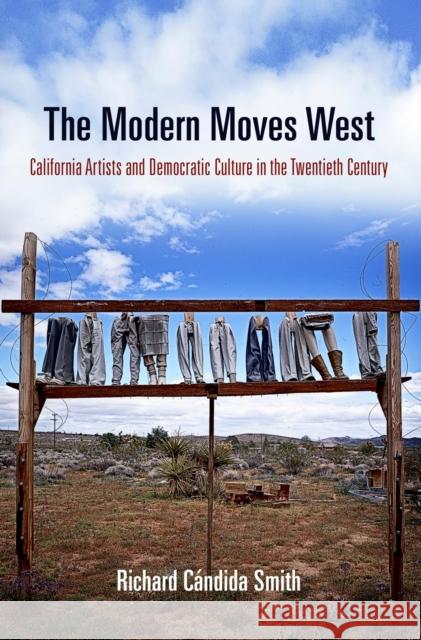 The Modern Moves West: California Artists and Democratic Culture in the Twentieth Century  9780812222210 University of Pennsylvania Press - książka