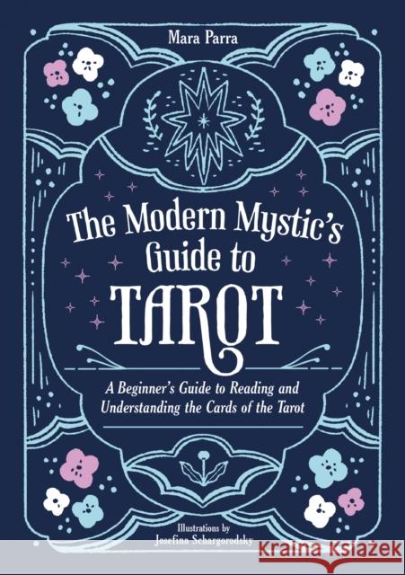 The Modern Mystic’s Guide to Tarot: A Beginner’s Guide to Reading and Understanding the Cards of the Tarot Mara Parra 9781837994199 Octopus Publishing Group - książka