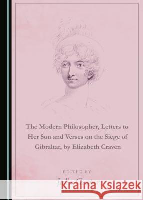 The Modern Philosopher, Letters to Her Son and Verses on the Siege of Gibraltar, by Elizabeth Craven Julia Gasper 9781443895040 Cambridge Scholars Publishing - książka