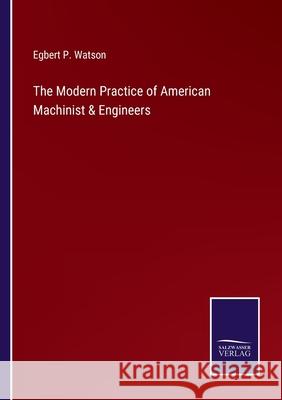 The Modern Practice of American Machinist & Engineers Egbert P Watson 9783752533989 Salzwasser-Verlag - książka