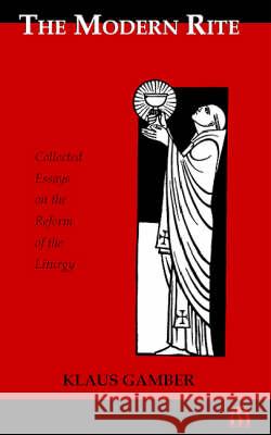 The Modern Rite: Collected Essays on the Reform of the Liturgy Klaus Gamber, Henry Taylor 9780907077374 St Michael's Abbey Press - książka