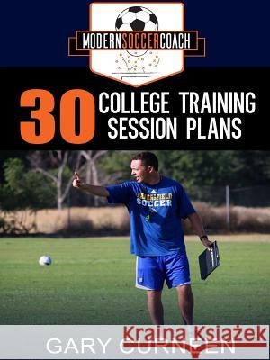 The Modern Soccer Coach: 30 College Training Session Plans Gary Curneen 9781387583843 Lulu.com - książka