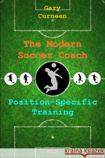 The Modern Soccer Coach: Position-Specific Training Gary Curneen 9781909125865 Bennion Kearny Limited - książka