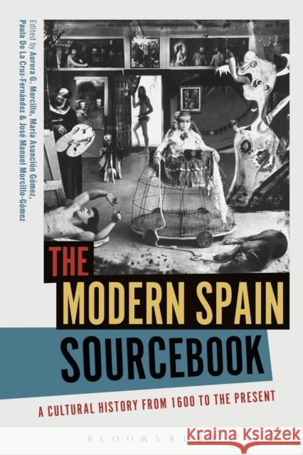 The Modern Spain Sourcebook: A Cultural History from 1600 to the Present Aurora G. Morcillo Maria Asuncion Gomez Paula De La Cruz-Fernandez 9781474268974 Bloomsbury Academic - książka