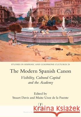 The Modern Spanish Canon: Visibility, Cultural Capital and the Academy Stuart Davis Maite Uso 9781781885307 Legenda - książka