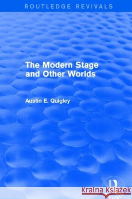 The Modern Stage and Other Worlds (Routledge Revivals) Austin E. Quigley   9781138804470 Taylor and Francis - książka