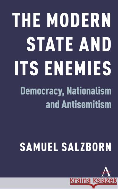 The Modern State and Its Enemies: Democracy, Nationalism and Antisemitism Samuel Salzborn   9781785272202 Anthem Press - książka