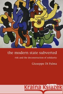 The Modern State Subverted: Risk and the Deconstruction of Solidarity Palma, Giuseppe Di 9781907301636 Ecpr Press - książka