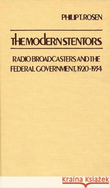 The Modern Stentors: Radio Broadcasters and the Federal Government, 1920-1934 Rosen, Philip T. 9780313212314 Greenwood Press - książka