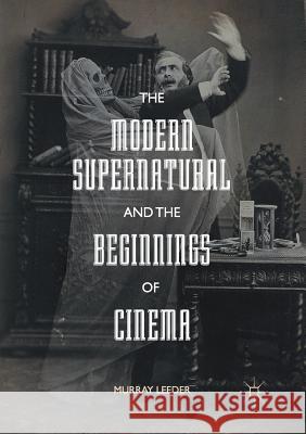The Modern Supernatural and the Beginnings of Cinema Murray Leeder   9781349844562 Palgrave Macmillan - książka