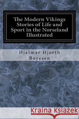 The Modern Vikings Stories of Life and Sport in the Norseland Illustrated Hjalmar Hjorth Boyesen 9781977864208 Createspace Independent Publishing Platform - książka