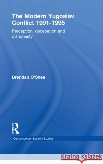 The Modern Yugoslav Conflict 1991-1995: Perception, Deception and Dishonesty O'Shea, Brendan 9780415357050 Routledge - książka