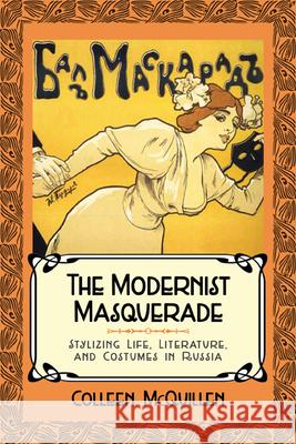 The Modernist Masquerade: Stylizing Life, Literature, and Costumes in Russia McQuillen, Colleen 9780299296148 University of Wisconsin Press - książka