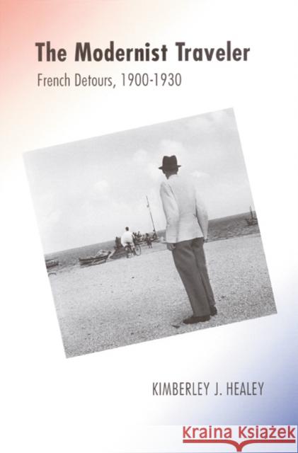 The Modernist Traveler: : French Detours, 1900-1930 Kimberley J. Healey 9780803224124 University of Nebraska Press - książka