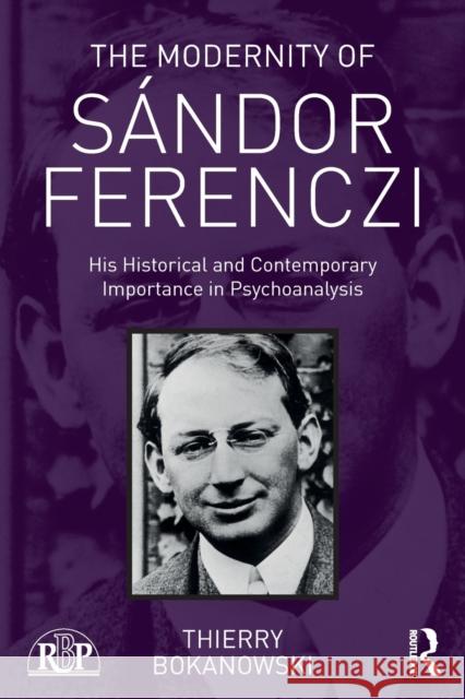 The Modernity of Sándor Ferenczi: His historical and contemporary importance in psychoanalysis Bokanowski, Thierry 9781138702448 Routledge - książka