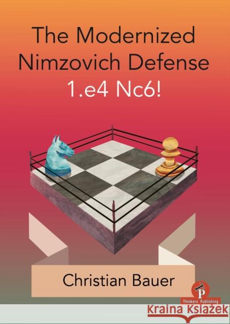 The Modernized Nimzovich Defense 1.E4 Nc6! Bauer 9789492510969 Thinkers Publishing - książka