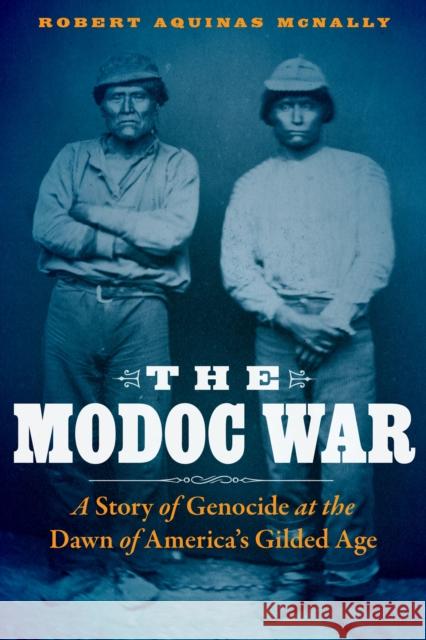 The Modoc War: A Story of Genocide at the Dawn of America's Gilded Age Robert Aquinas McNally 9781496201799 Bison Books - książka