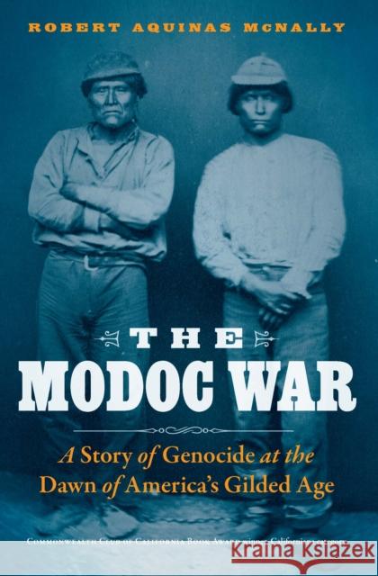 The Modoc War: A Story of Genocide at the Dawn of America's Gilded Age Robert Aquinas McNally 9781496224910 Bison Books - książka