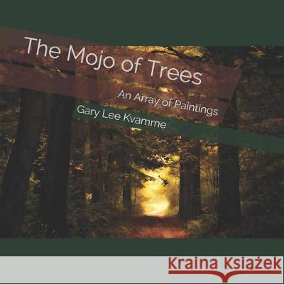 The Mojo of Trees: An Array of Paintings Gary Lee Kvamme 9781090288004 Independently Published - książka