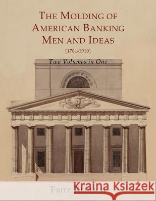 The Molding of American Banking: Men and Ideas [1781-1910]. Two Volumes Fritz Redlich 9781614272625 Martino Fine Books - książka