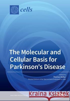 The Molecular and Cellular Basis for Parkinson's Disease Thomas Müller 9783039215485 Mdpi AG - książka