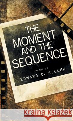 The Moment and the Sequence Edward D. Miller 9781646625031 Finishing Line Press - książka
