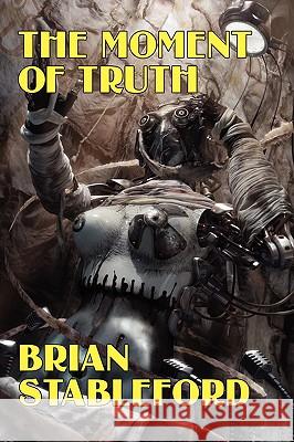 The Moment of Truth: A Novel of the Future Stableford, Brian 9781434402851 Borgo Press - książka