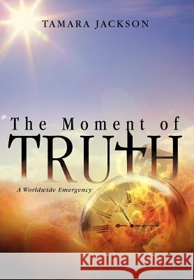 The Moment of Truth: A Worldwide Emergency Jackson, Tamara 9781466918245 Trafford Publishing - książka