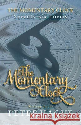 The Momentary Clock: Seventy-six poems Peter Hague   9781838274689 Peter Hague - książka