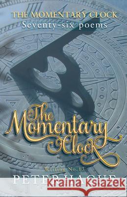 The Momentary Clock: Seventy-six poems Peter Hague   9781838274696 Peter Hague - książka