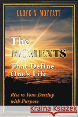 The Moments That Define One's Life: Rise to Your Destiny with Purpose Moffatt, Lloyd N. 9781452545356 Get Published - książka