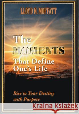 The Moments That Define One's Life: Rise to Your Destiny with Purpose Moffatt, Lloyd N. 9781452545363 Get Published - książka