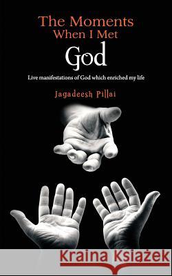 The Moments When I Met God: Live Manifestations of God Which Enriched My Life Jagadeesh Pillai 9789352068302 Notion Press - książka
