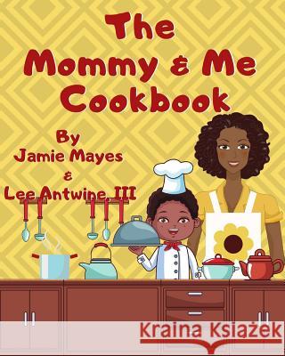 The Mommy & Me Cookbook Lee Antwin Jamie Mayes 9780578512730 Jamie Mayes - książka