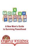 The Mommy Code: A New Mom's Guide to Surviving Parenthood Keri M. White 9780989576017 Knollwood Books