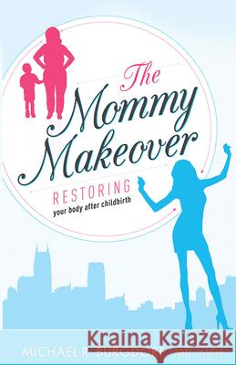 The Mommy Makeover: Restoring Your Body After Childbirth Michael R. Burgdorf 9781599325170 Advantage Media Group - książka
