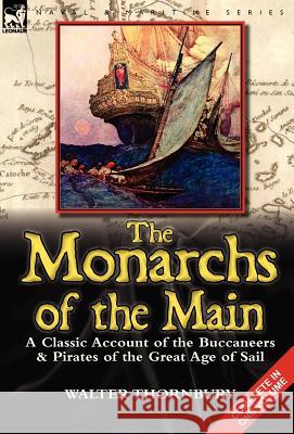 The Monarchs of the Main: a Classic Account of the Buccaneers & Pirates of the Great Age of Sail Thornbury, Walter 9780857068866 Leonaur Ltd - książka