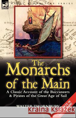 The Monarchs of the Main: a Classic Account of the Buccaneers & Pirates of the Great Age of Sail Thornbury, Walter 9780857068873 Leonaur Ltd - książka