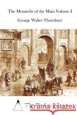 The Monarchs of the Main Volume I George Walter Thornbury The Perfect Library 9781512140804 Createspace - książka