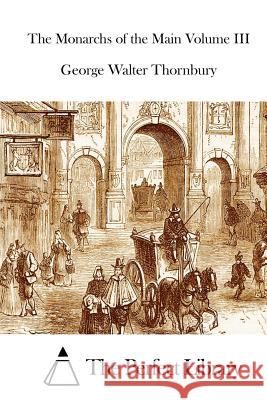 The Monarchs of the Main Volume III George Walter Thornbury The Perfect Library 9781512140941 Createspace - książka
