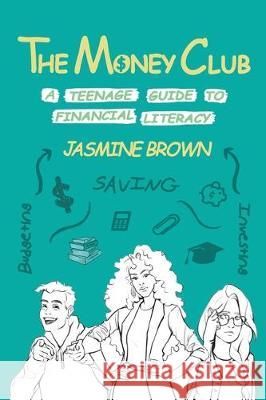 The Money Club: A Teenage Guide to Financial Literacy Jasmine Brown 9781734266207 Facts for Youth - książka