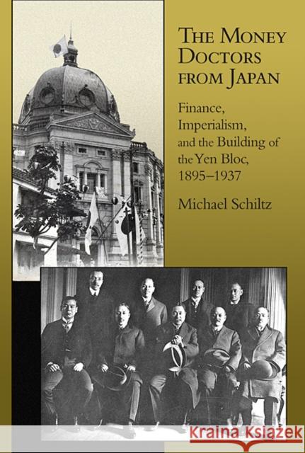 The Money Doctors from Japan: Finance, Imperialism, and the Building of the Yen Bloc, 1895-1937 Schiltz, Michael 9780674062498  - książka