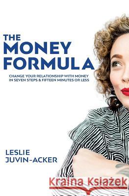 The Money Formula: Change Your Relationship With Money In 7 Steps & 15 Minutes Or Less Juvin-Acker, Leslie 9781948181235 Wsa Publishing - książka