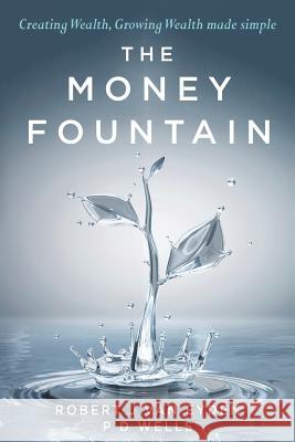 The Money Fountain: Creating Wealth, Growing Wealth Made Simple Robert J. Va P. D. Wells 9781492812098 Createspace - książka