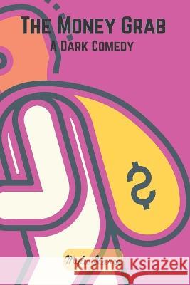 The Money Grab: A Dark Comedy Myla Karee   9798360435983 Independently Published - książka