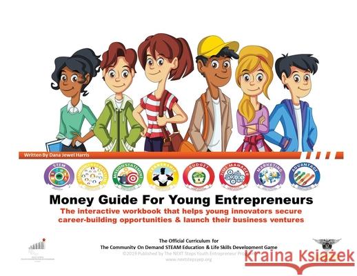 The Money Guide For Young Entrepreneurs: Eight Easy Lessons To Help Young Innovators Create Career-Building Opportunities & Launch Business Ventures Dana Jewel Harris 9780692156483 Next Steps Youth Entrepreneur Program - książka