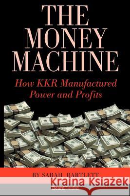 The Money Machine: How KKR Manufactured Power and Profits Bartlett, Sarah 9781587982491 Beard Books - książka