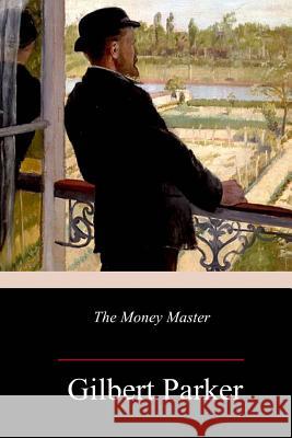 The Money Master Gilbert Parker 9781986529938 Createspace Independent Publishing Platform - książka