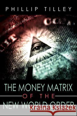 The Money Matrix of the New World Order Phillip Tilley 9781425978808 Authorhouse - książka